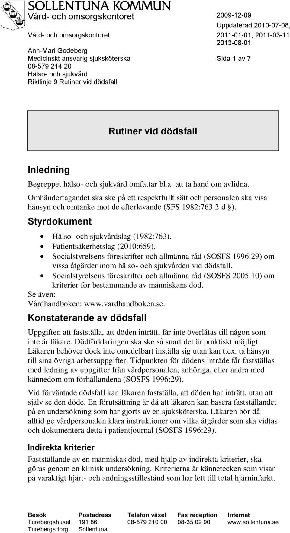 och personalen ska visa hänsyn och omtanke mot de efterlevande (SFS 1982:763 2 d ) Styrdokument Hälso- och sjukvårdslag (1982:763) Patientsäkerhetslag (2010:659) Socialstyrelsens föreskrifter och