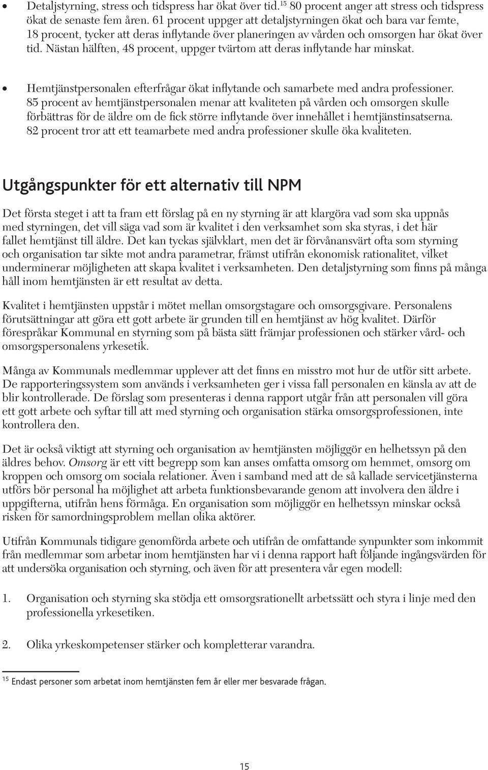 Nästan hälften, 48 procent, uppger tvärtom att deras inflytande har minskat. Hemtjänstpersonalen efterfrågar ökat inflytande och samarbete med andra professioner.