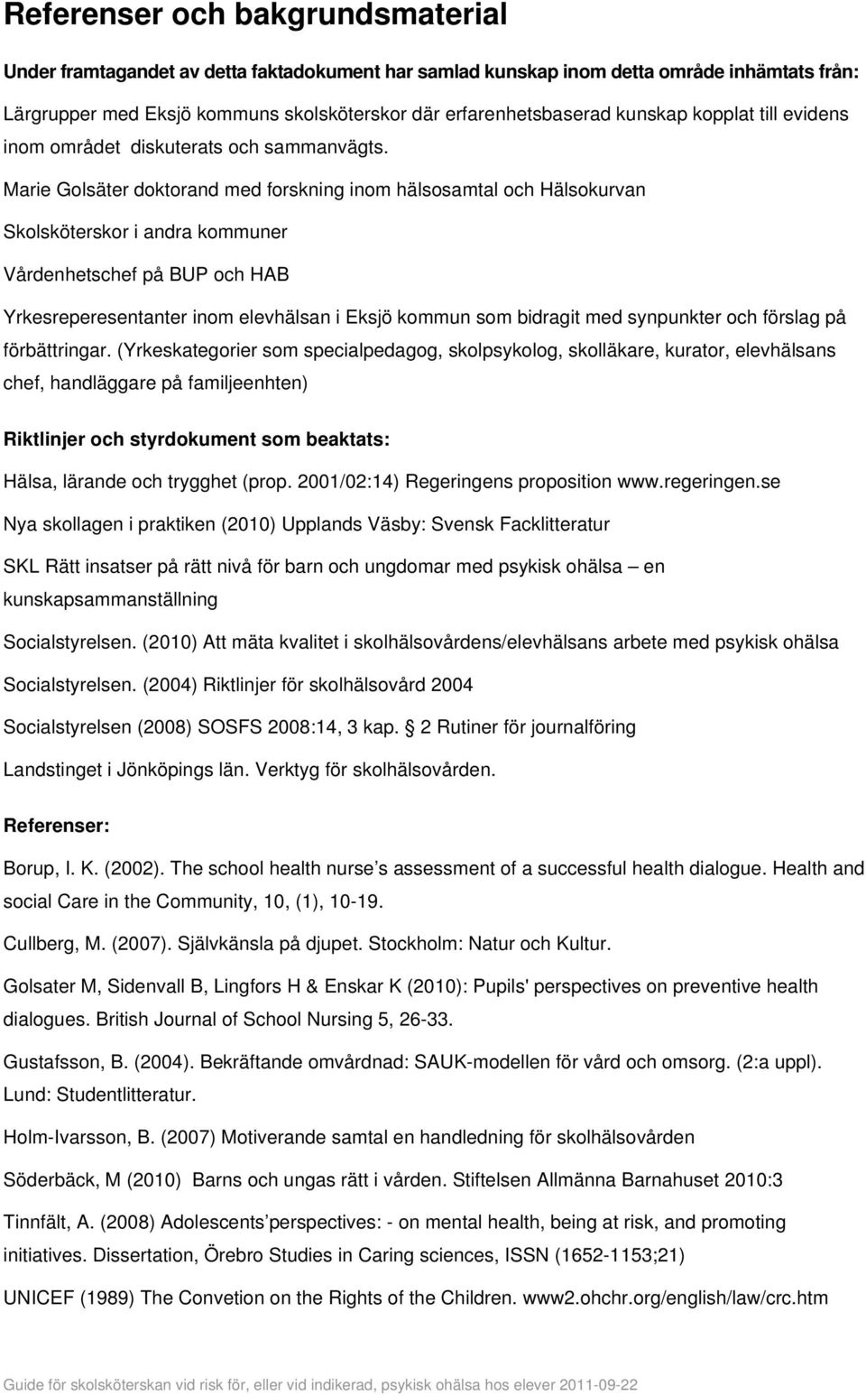 Marie Golsäter doktorand med forskning inom hälsosamtal och Hälsokurvan Skolsköterskor i andra kommuner Vårdenhetschef på BUP och HAB Yrkesreperesentanter inom elevhälsan i Eksjö kommun som bidragit