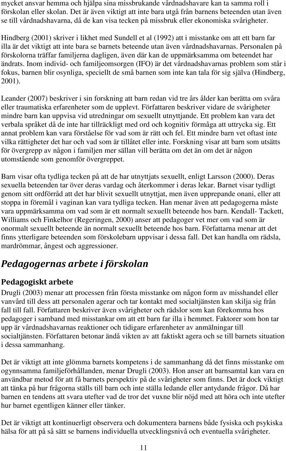 Hindberg (2001) skriver i likhet med Sundell et al (1992) att i misstanke om att ett barn far illa är det viktigt att inte bara se barnets beteende utan även vårdnadshavarnas.