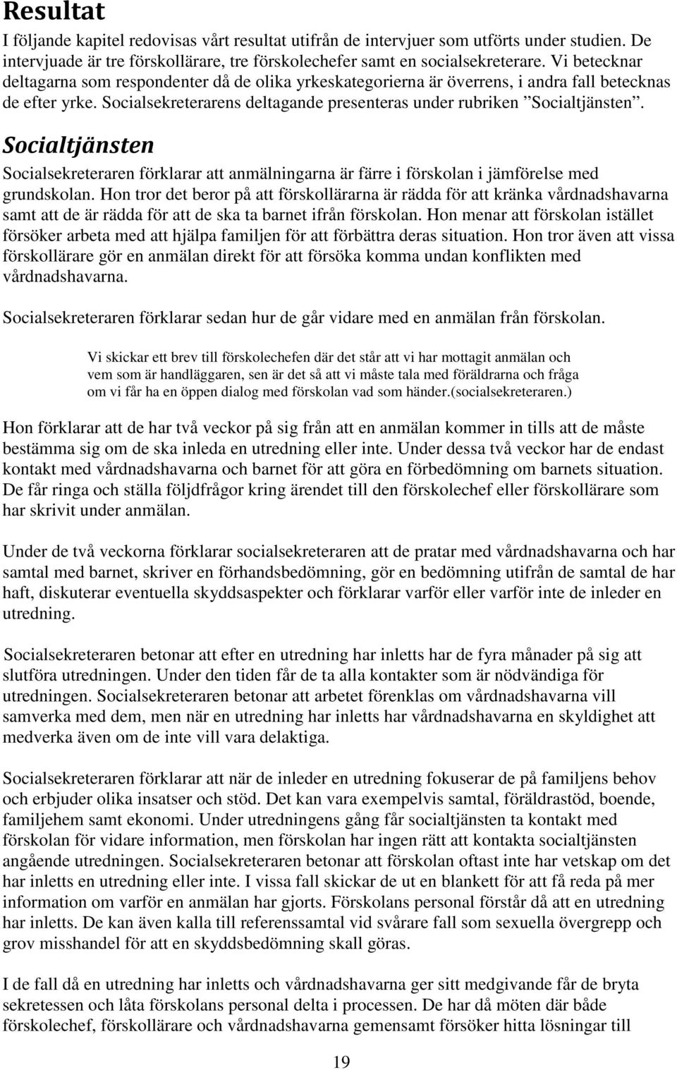 Socialtjänsten Socialsekreteraren förklarar att anmälningarna är färre i förskolan i jämförelse med grundskolan.