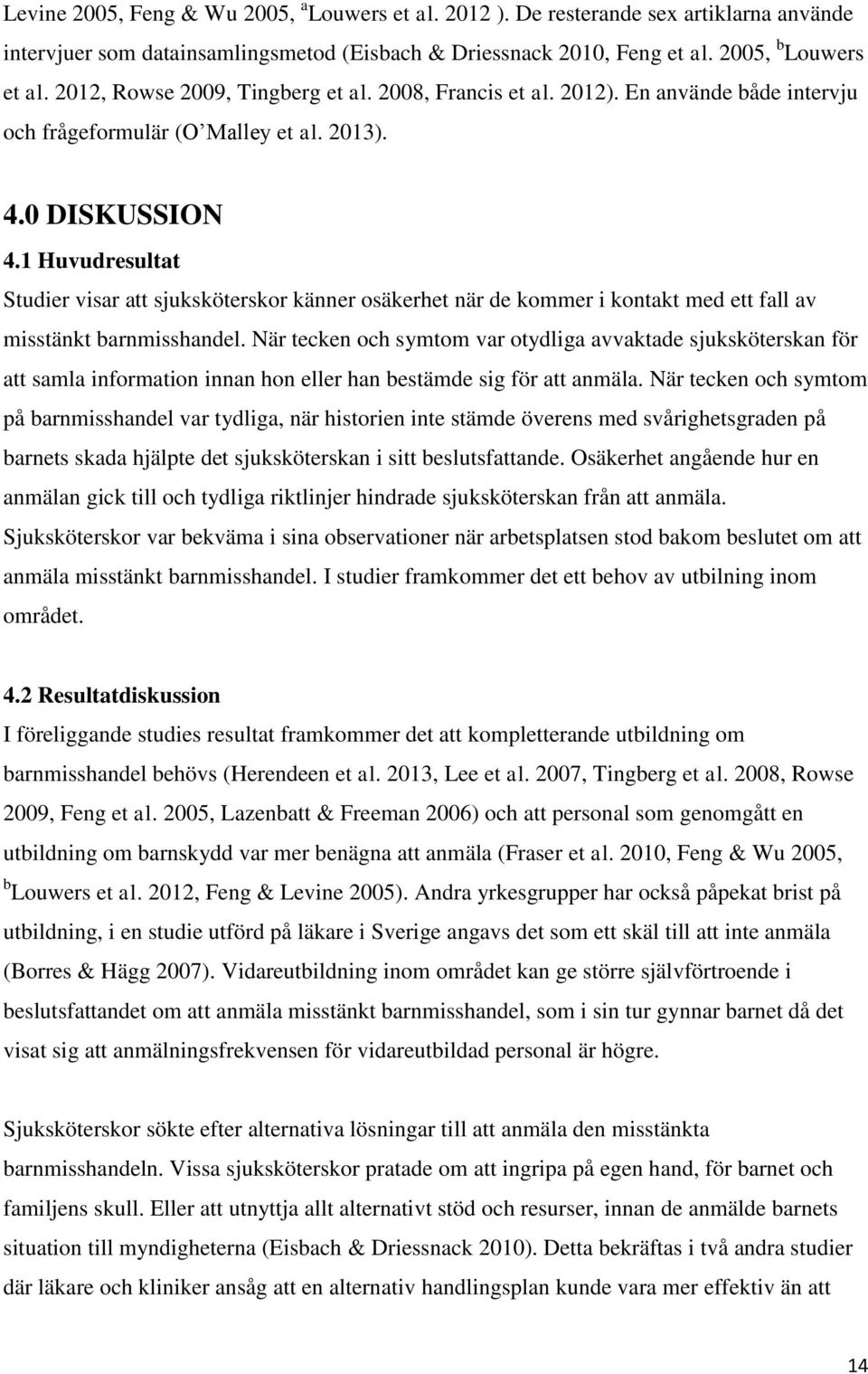 1 Huvudresultat Studier visar att sjuksköterskor känner osäkerhet när de kommer i kontakt med ett fall av misstänkt barnmisshandel.