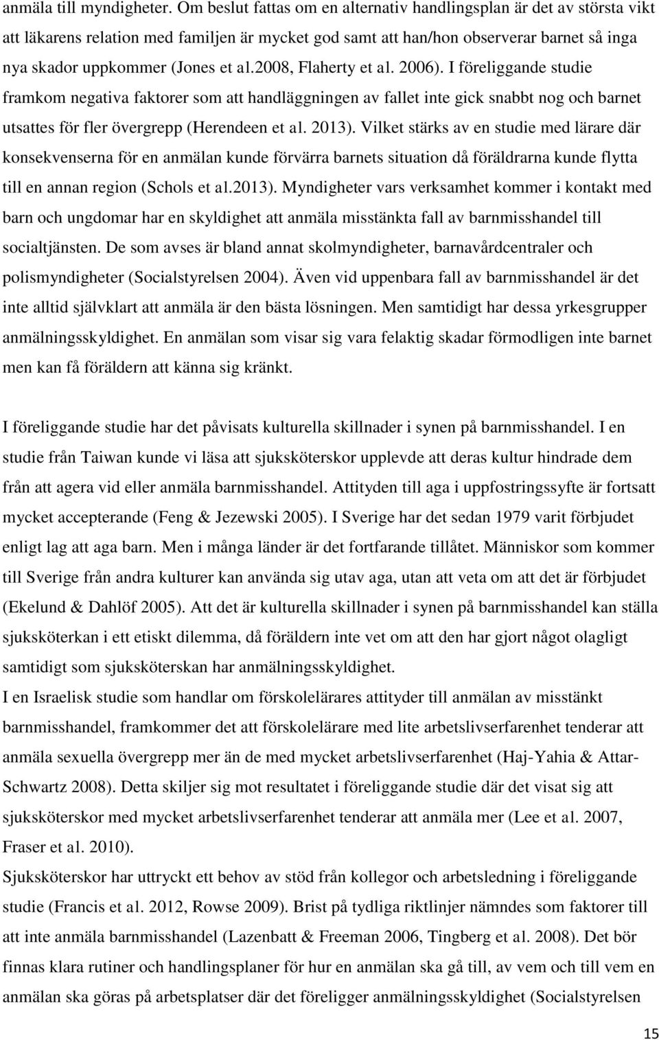 2008, Flaherty et al. 2006). I föreliggande studie framkom negativa faktorer som att handläggningen av fallet inte gick snabbt nog och barnet utsattes för fler övergrepp (Herendeen et al. 2013).