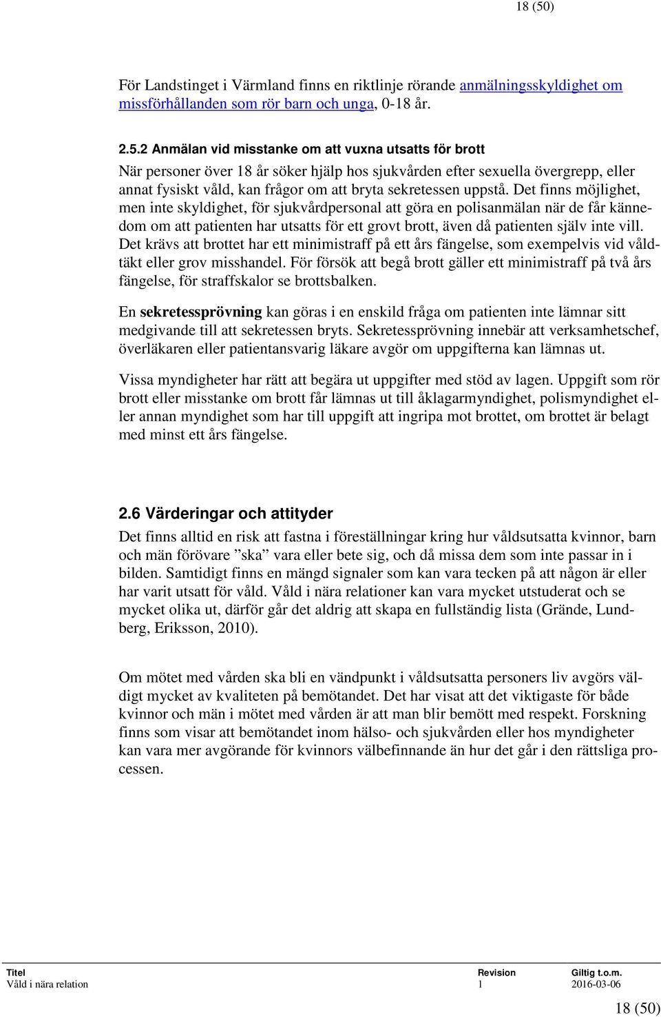 2 Anmälan vid misstanke om att vuxna utsatts för brott När personer över 18 år söker hjälp hos sjukvården efter sexuella övergrepp, eller annat fysiskt våld, kan frågor om att bryta sekretessen