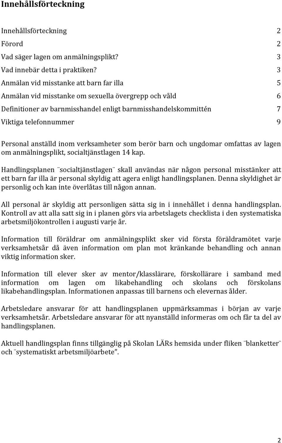 anställd inom verksamheter som berör barn och ungdomar omfattas av lagen om anmälningsplikt, socialtjänstlagen 14 kap.