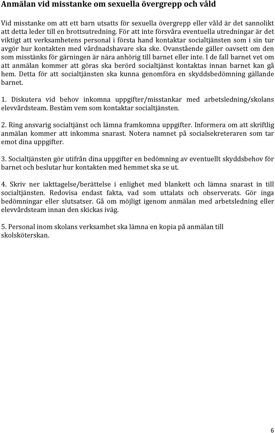 Ovanstående gäller oavsett om den som misstänks för gärningen är nära anhörig till barnet eller inte.