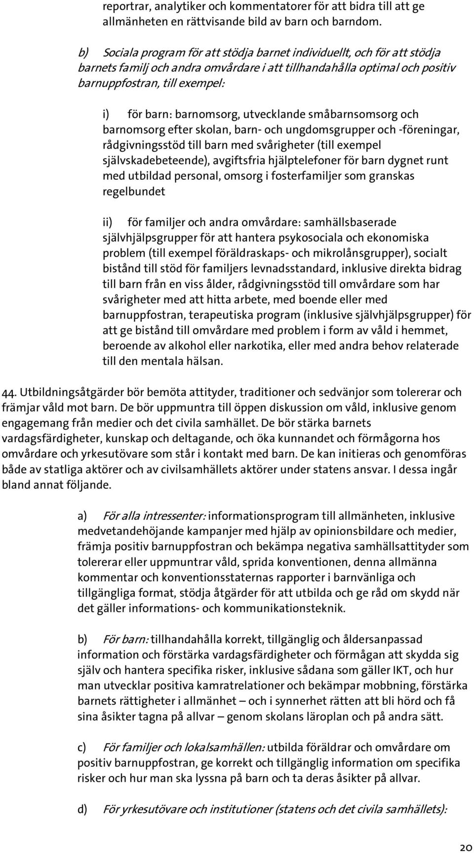 barnomsorg, utvecklande småbarnsomsorg och barnomsorg efter skolan, barn- och ungdomsgrupper och -föreningar, rådgivningsstöd till barn med svårigheter (till exempel självskadebeteende), avgiftsfria