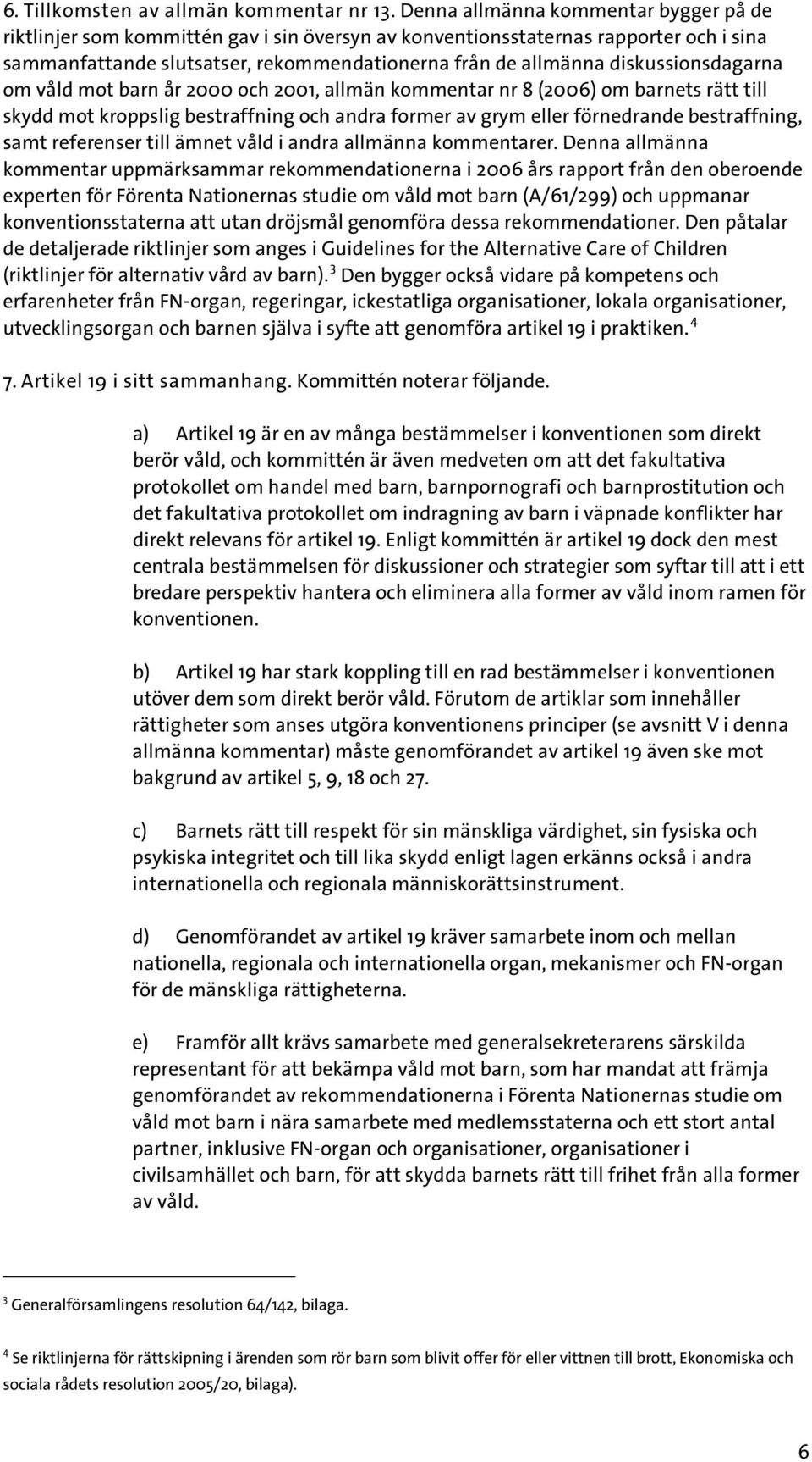 diskussionsdagarna om våld mot barn år 2000 och 2001, allmän kommentar nr 8 (2006) om barnets rätt till skydd mot kroppslig bestraffning och andra former av grym eller förnedrande bestraffning, samt