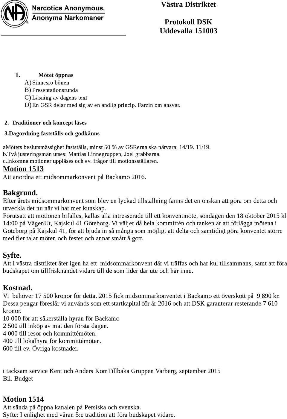 c.inkomna motioner uppläses och ev. frågor till motionsställaren. Motion 1513 Att anordna ett midsommarkonvent på Backamo 2016. Bakgrund.