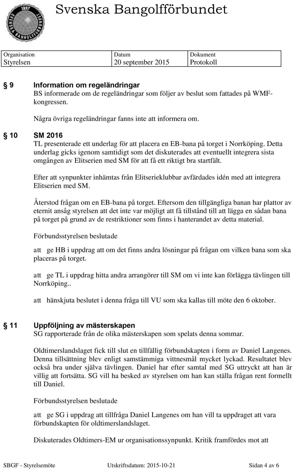 Detta underlag gicks igenom samtidigt som det diskuterades att eventuellt integrera sista omgången av Elitserien med SM för att få ett riktigt bra startfält.