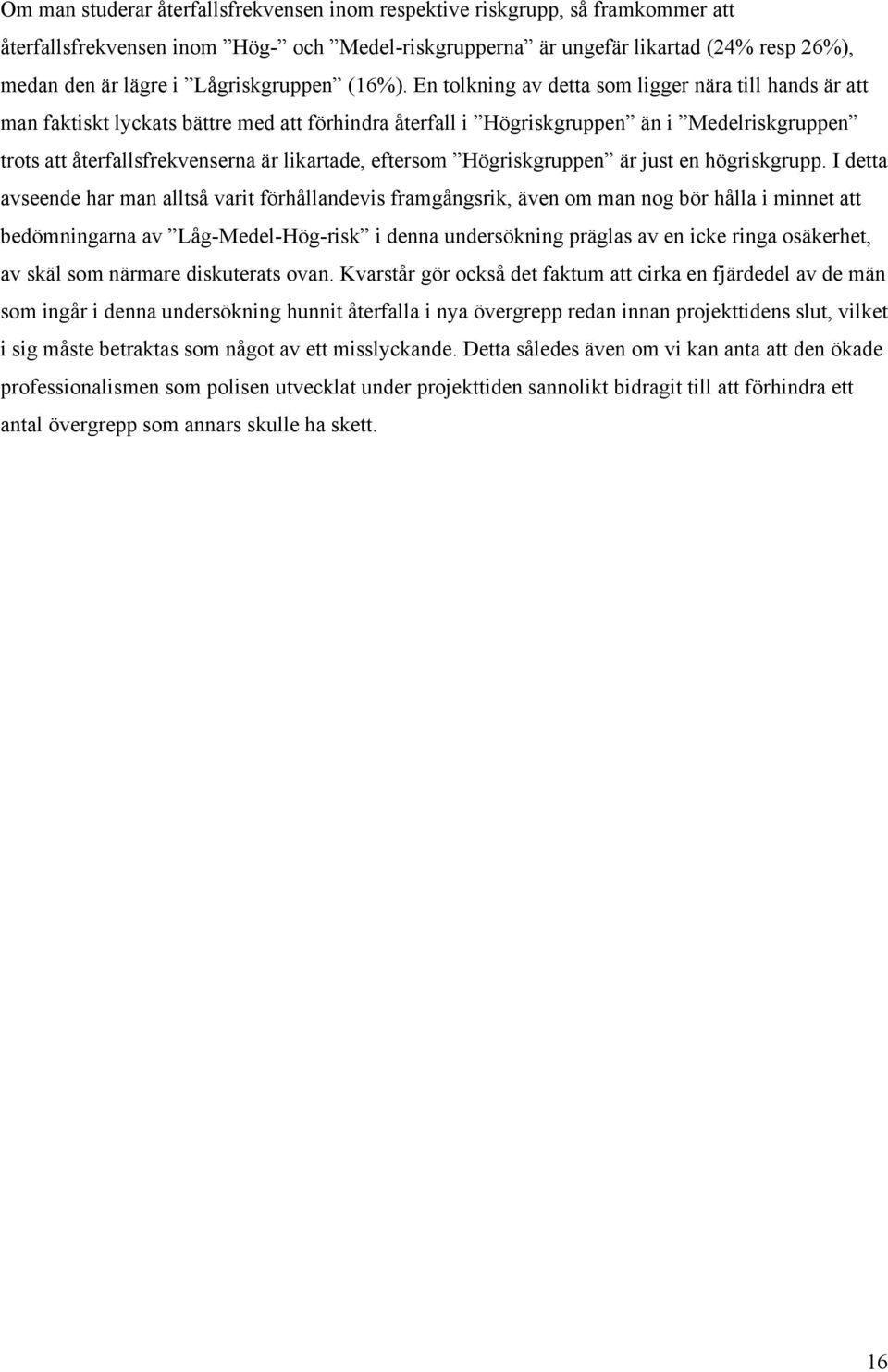 En tolkning av detta som ligger nära till hands är att man faktiskt lyckats bättre med att förhindra återfall i Högriskgruppen än i Medelriskgruppen trots att återfallsfrekvenserna är likartade,