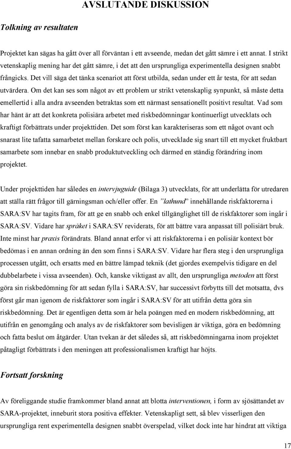 Det vill säga det tänka scenariot att först utbilda, sedan under ett år testa, för att sedan utvärdera.