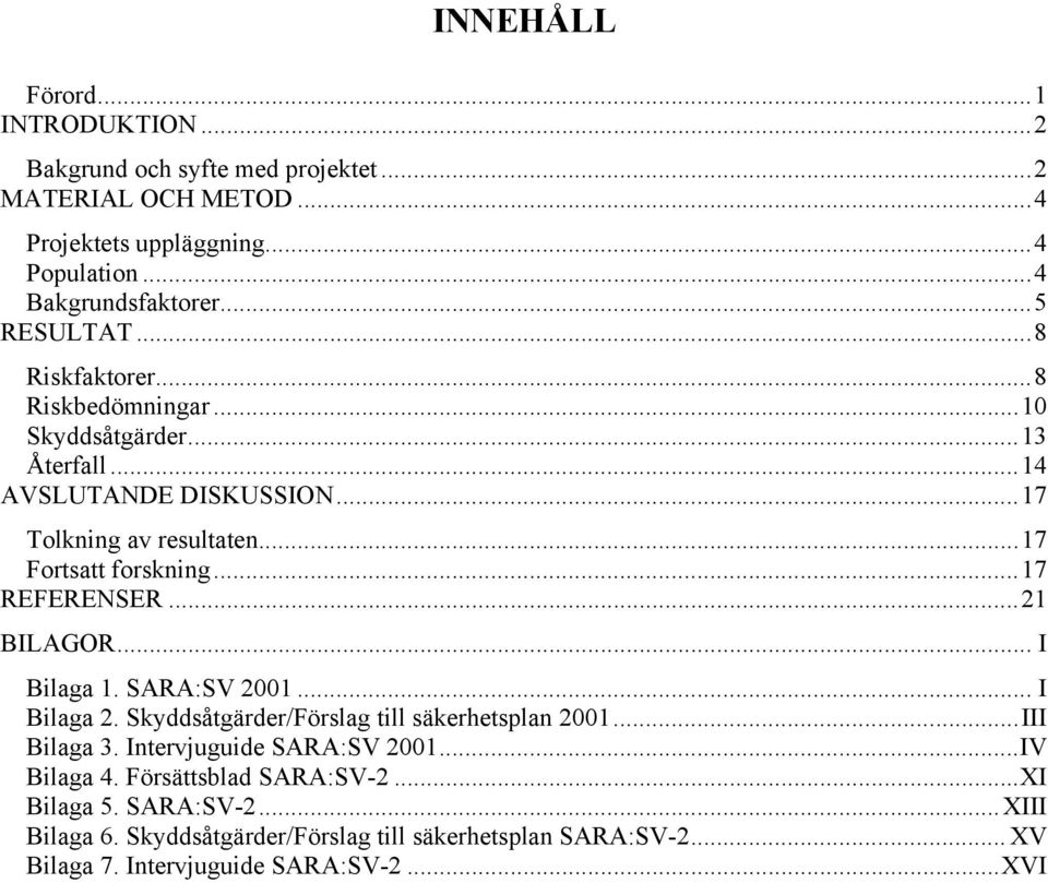 ..17 REFERENSER...21 BILAGOR... I Bilaga 1. SARA:SV 2001... I Bilaga 2. Skyddsåtgärder/Förslag till säkerhetsplan 2001...III Bilaga 3. Intervjuguide SARA:SV 2001.