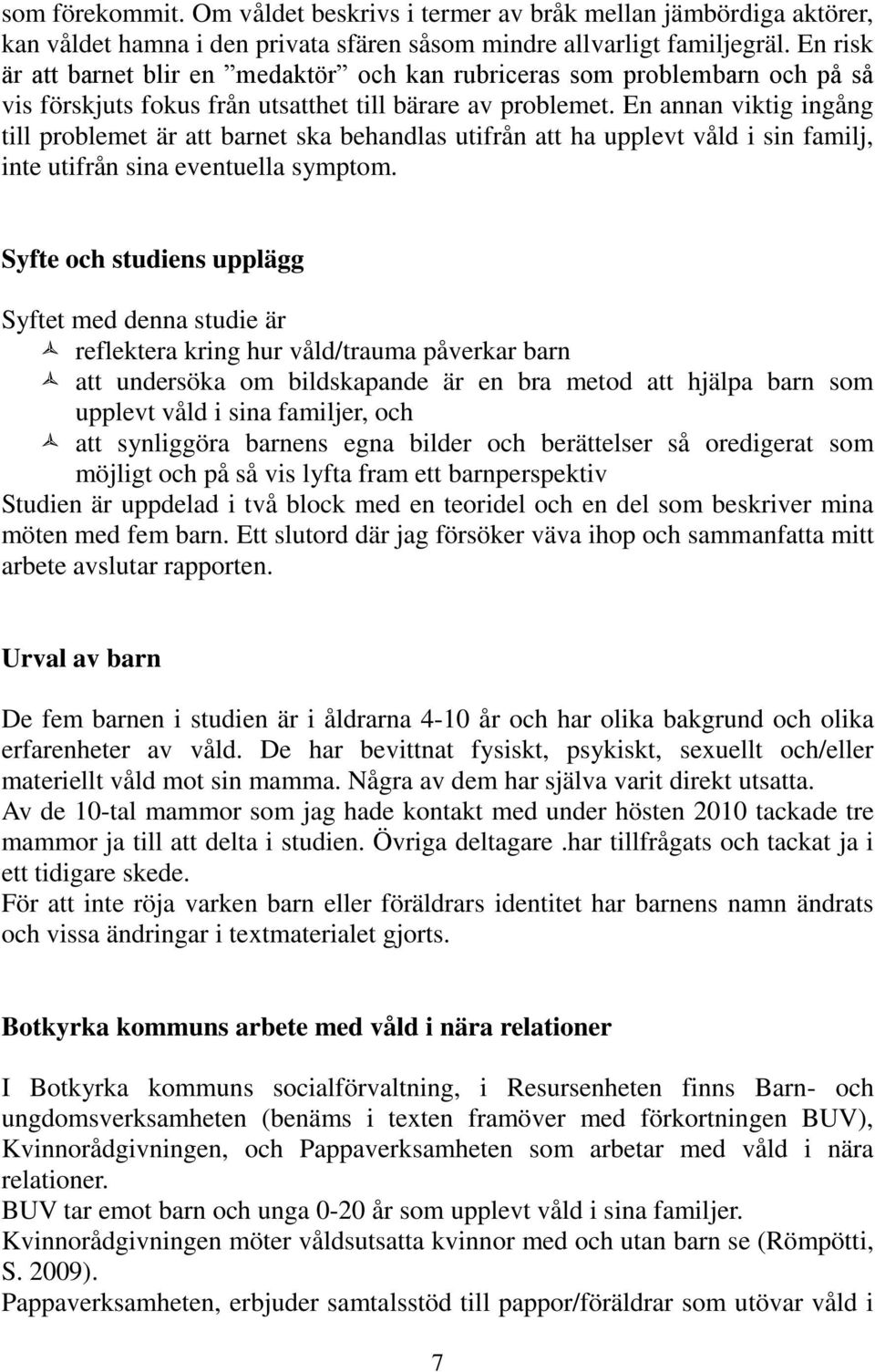 En annan viktig ingång till problemet är att barnet ska behandlas utifrån att ha upplevt våld i sin familj, inte utifrån sina eventuella symptom.