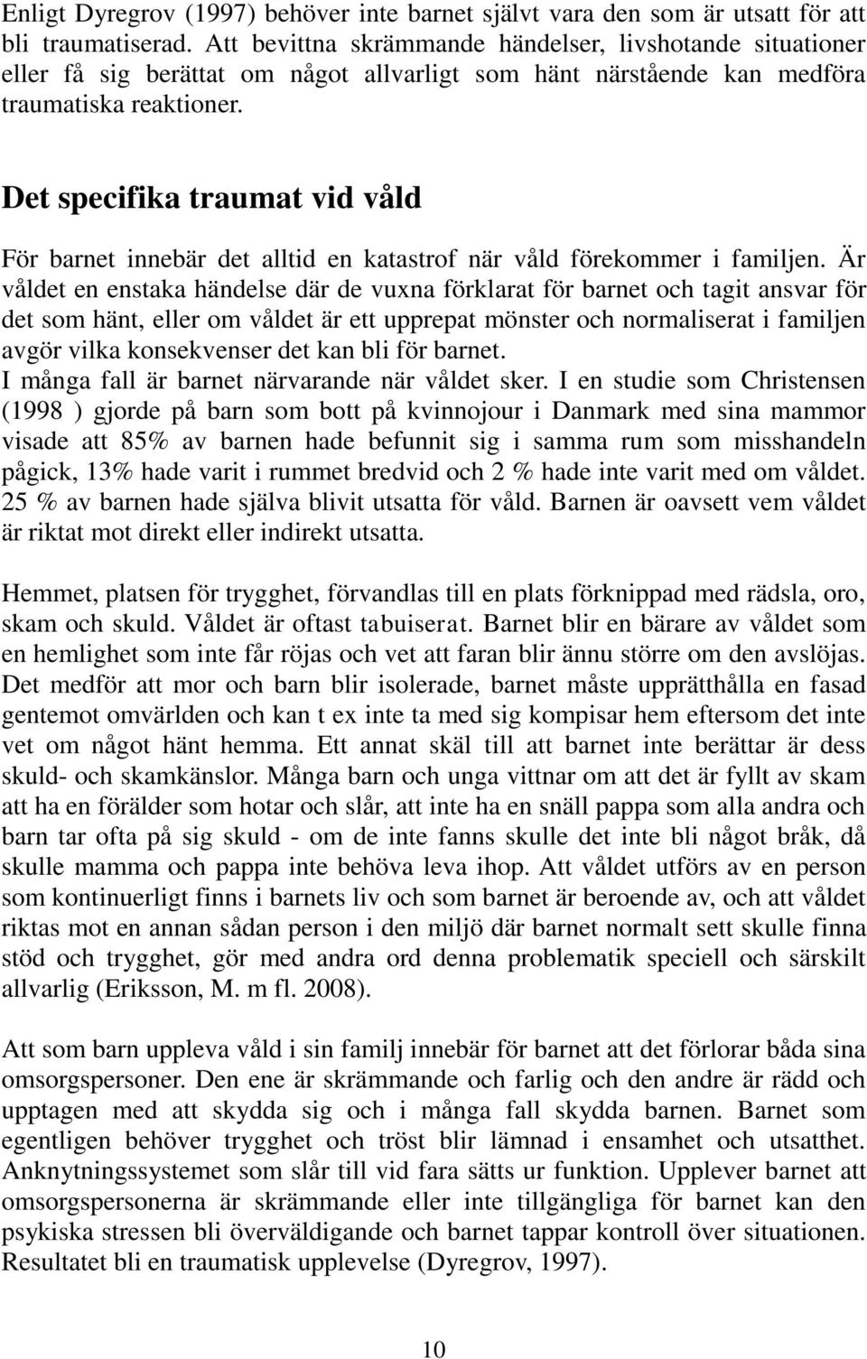 Det specifika traumat vid våld För barnet innebär det alltid en katastrof när våld förekommer i familjen.