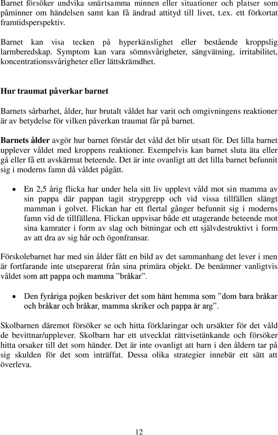 Hur traumat påverkar barnet Barnets sårbarhet, ålder, hur brutalt våldet har varit och omgivningens reaktioner är av betydelse för vilken påverkan traumat får på barnet.