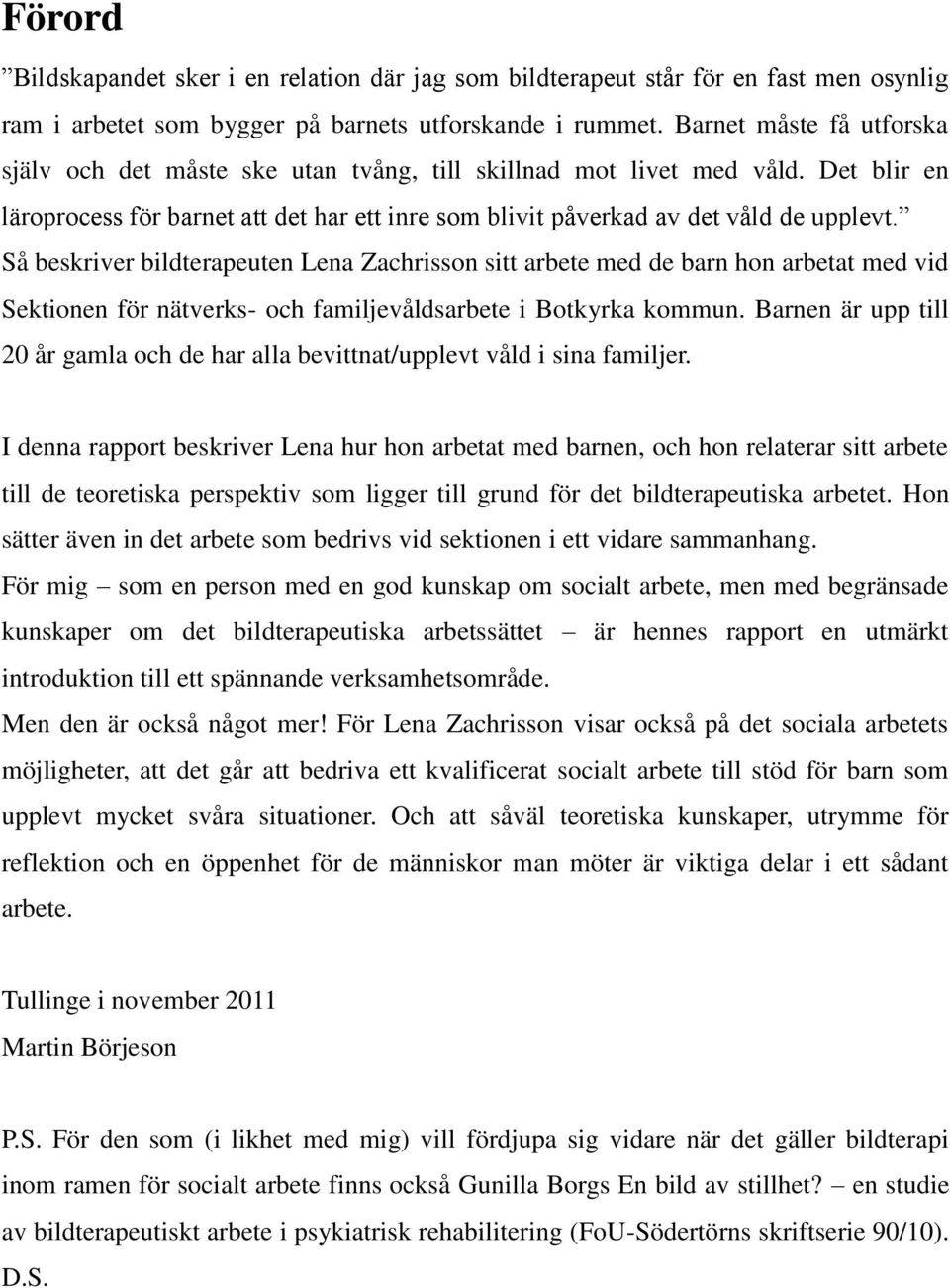 Så beskriver bildterapeuten Lena Zachrisson sitt arbete med de barn hon arbetat med vid Sektionen för nätverks- och familjevåldsarbete i Botkyrka kommun.