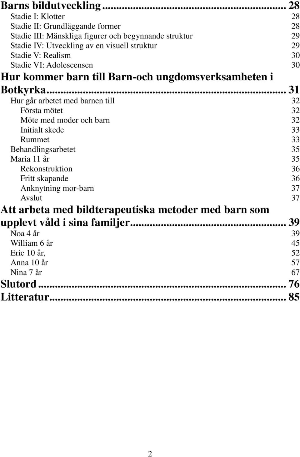 Realism 30 Stadie VI: Adolescensen 30 Hur kommer barn till Barn-och ungdomsverksamheten i Botkyrka.