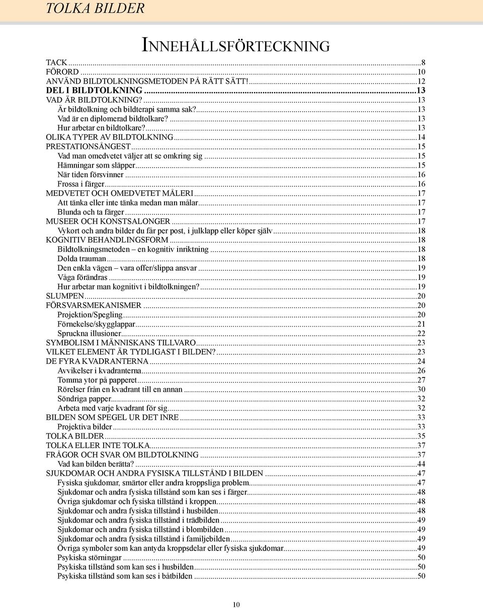 ..15 Hämningar som släpper...15 När tiden försvinner...16 Frossa i färger...16 MEDVETET OCH OMEDVETET MÅLERI...17 Att tänka eller inte tänka medan man målar...17 Blunda och ta färger.