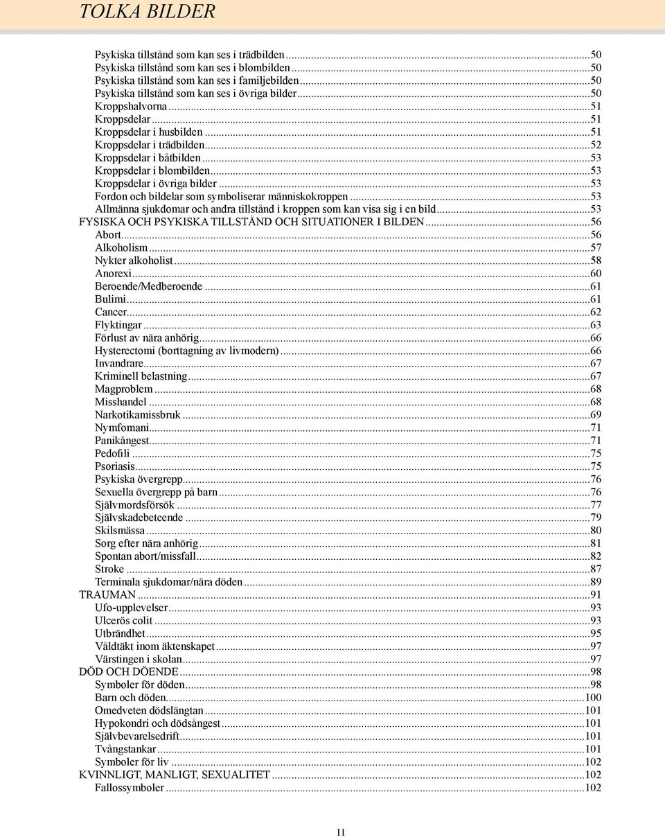 ..53 Fordon och bildelar som symboliserar människokroppen...53 Allmänna sjukdomar och andra tillstånd i kroppen som kan visa sig i en bild...53 FYSISKA OCH PSYKISKA TILLSTÅND OCH SITUATIONER I BILDEN.