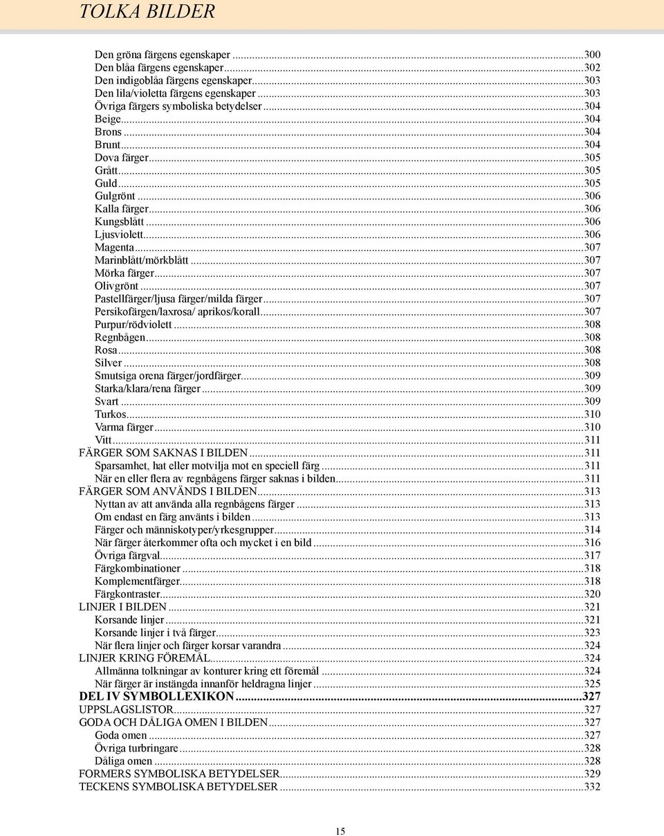 ..307 Olivgrönt...307 Pastellfärger/ljusa färger/milda färger...307 Persikofärgen/laxrosa/ aprikos/korall...307 Purpur/rödviolett...308 Regnbågen...308 Rosa...308 Silver.