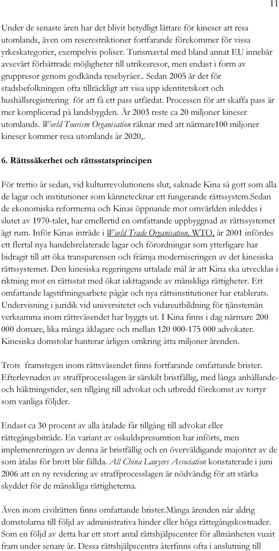 . Sedan 2005 är det för stadsbefolkningen ofta tillräckligt att visa upp identitetskort och hushållsregistrering för att få ett pass utfärdat.