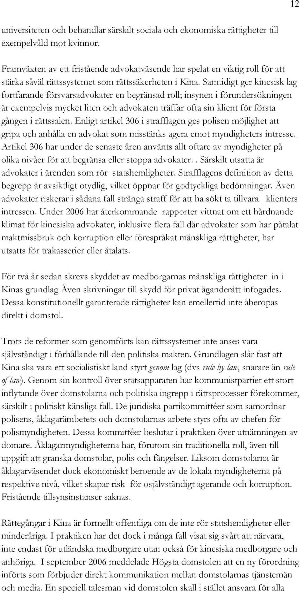 Samtidigt ger kinesisk lag fortfarande försvarsadvokater en begränsad roll; insynen i förundersökningen är exempelvis mycket liten och advokaten träffar ofta sin klient för första gången i rättssalen.