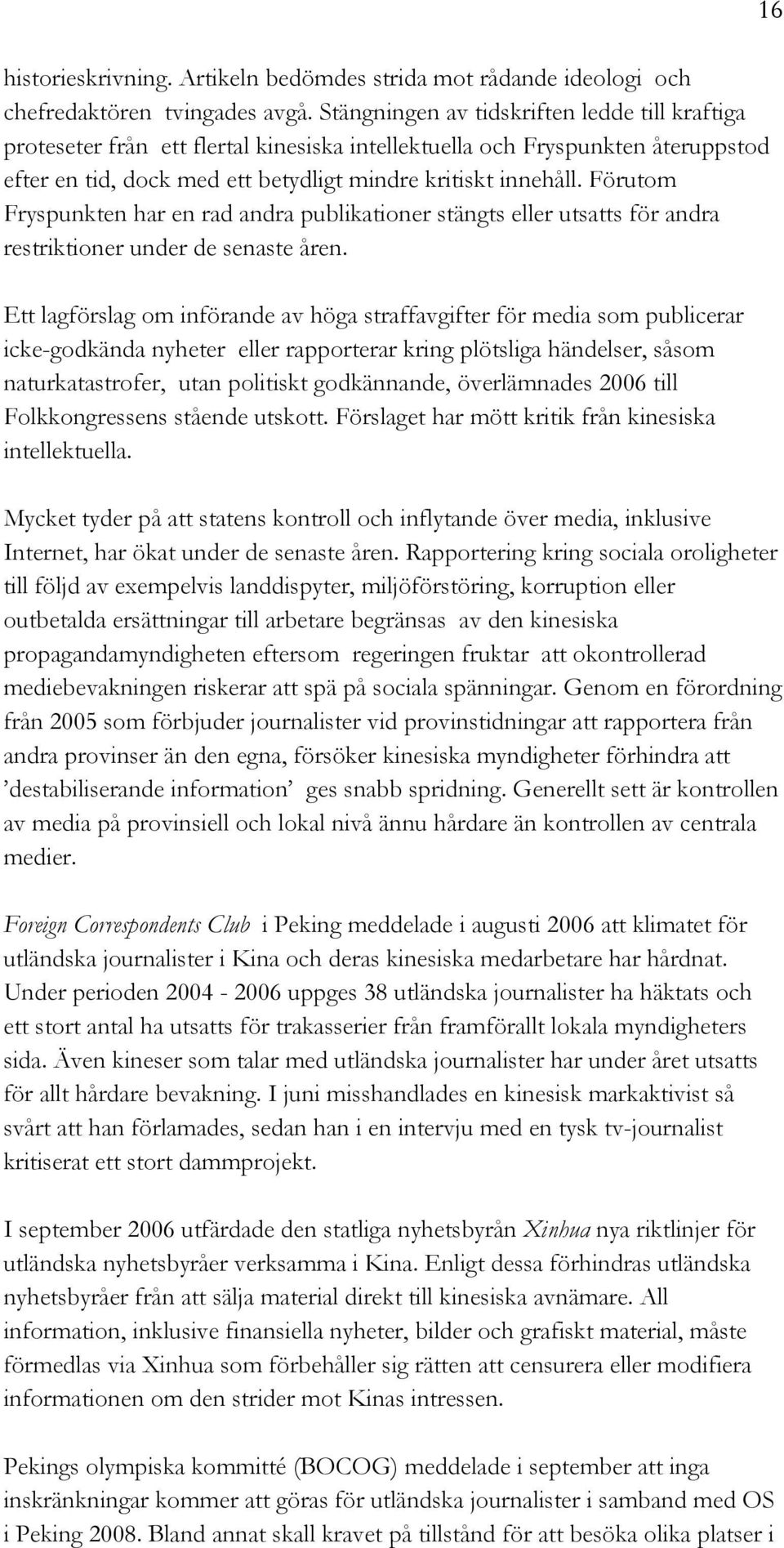 Förutom Fryspunkten har en rad andra publikationer stängts eller utsatts för andra restriktioner under de senaste åren.