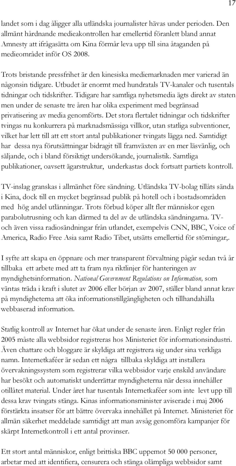 Trots bristande pressfrihet är den kinesiska mediemarknaden mer varierad än någonsin tidigare. Utbudet är enormt med hundratals TV-kanaler och tusentals tidningar och tidskrifter.