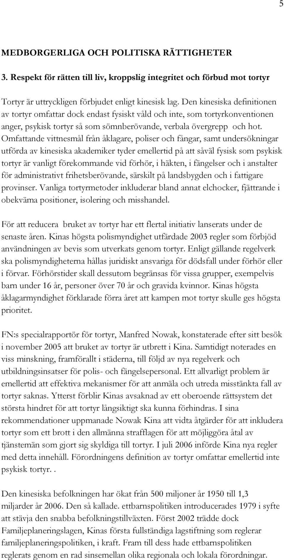 Omfattande vittnesmål från åklagare, poliser och fångar, samt undersökningar utförda av kinesiska akademiker tyder emellertid på att såväl fysisk som psykisk tortyr är vanligt förekommande vid