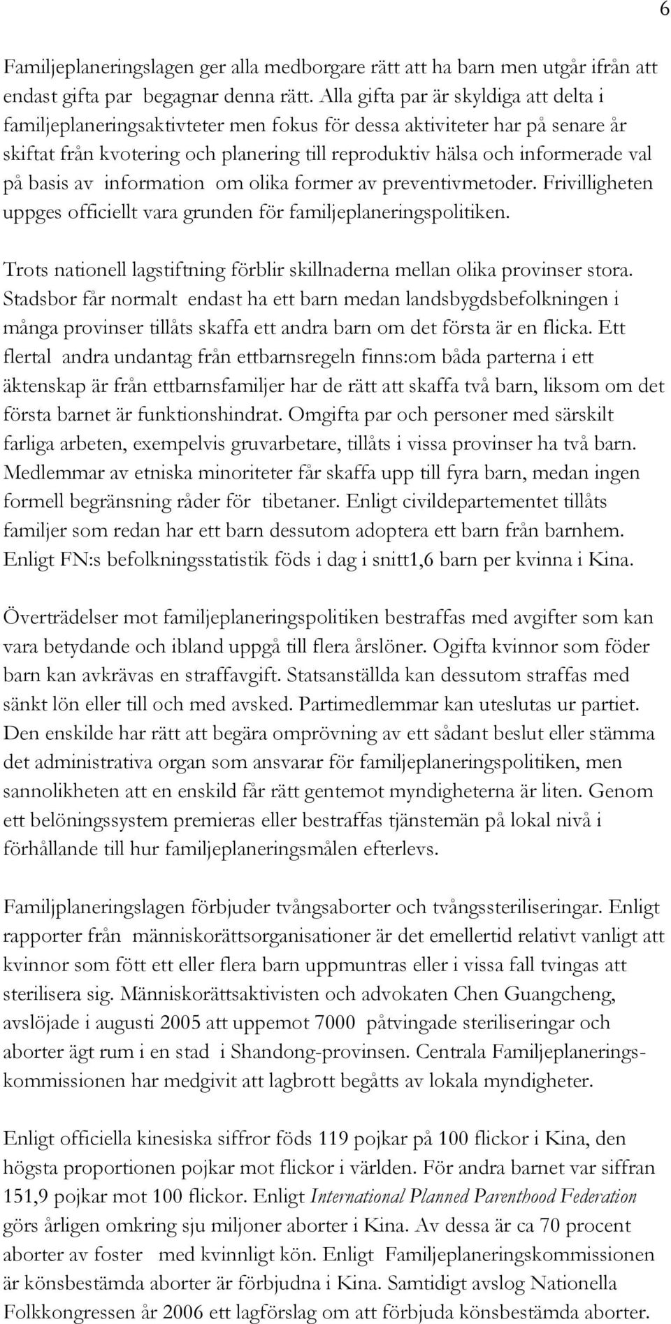 basis av information om olika former av preventivmetoder. Frivilligheten uppges officiellt vara grunden för familjeplaneringspolitiken.