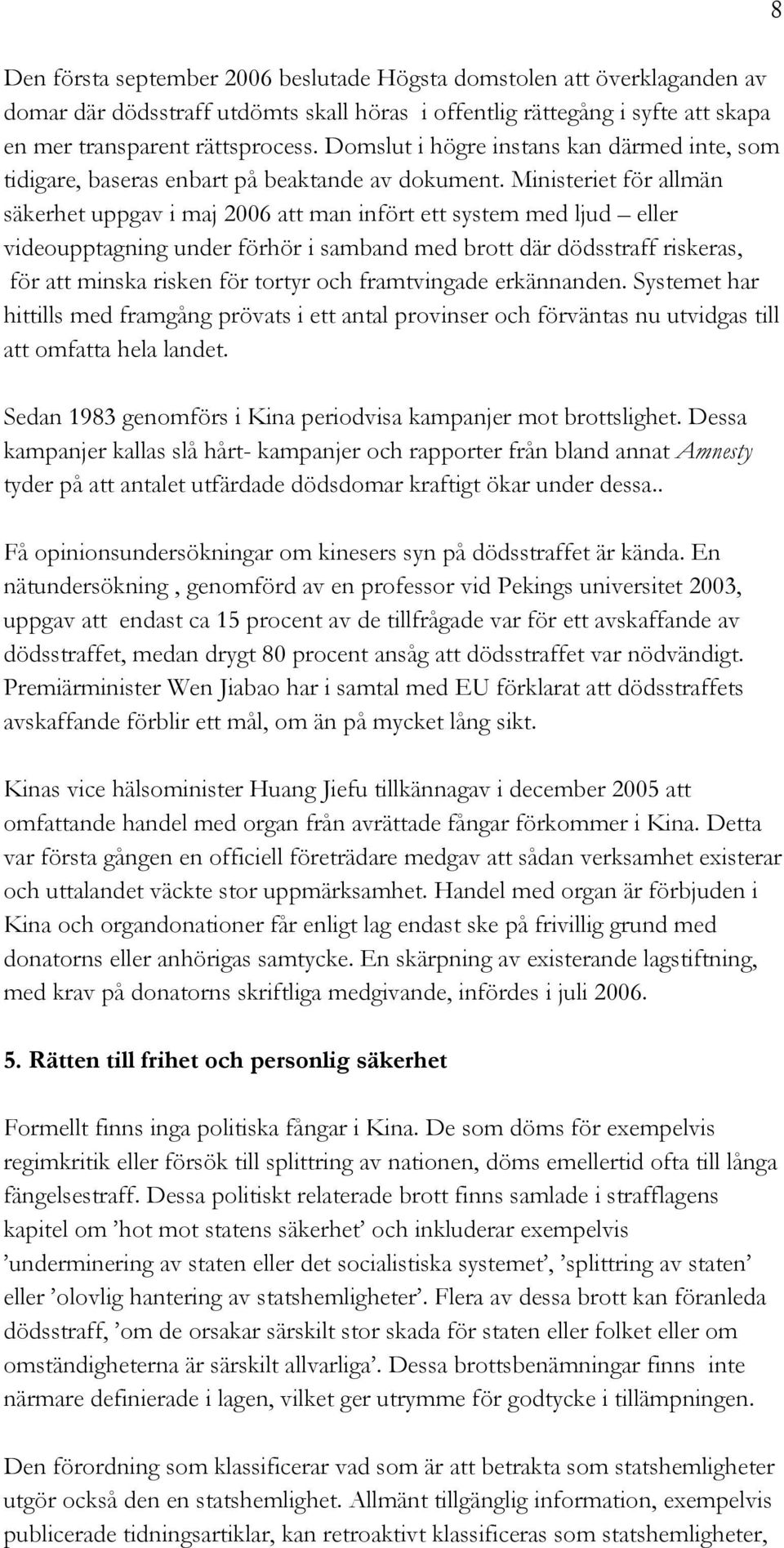 Ministeriet för allmän säkerhet uppgav i maj 2006 att man infört ett system med ljud eller videoupptagning under förhör i samband med brott där dödsstraff riskeras, för att minska risken för tortyr