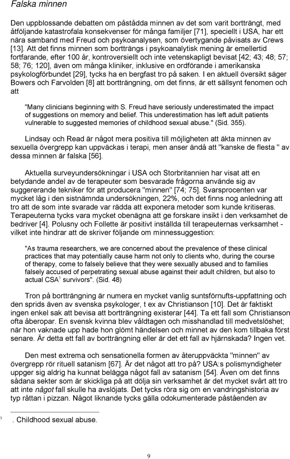 Att det finns minnen som bortträngs i psykoanalytisk mening är emellertid fortfarande, efter 100 år, kontroversiellt och inte vetenskapligt bevisat [42; 43; 48; 57; 58; 76; 120], även om många