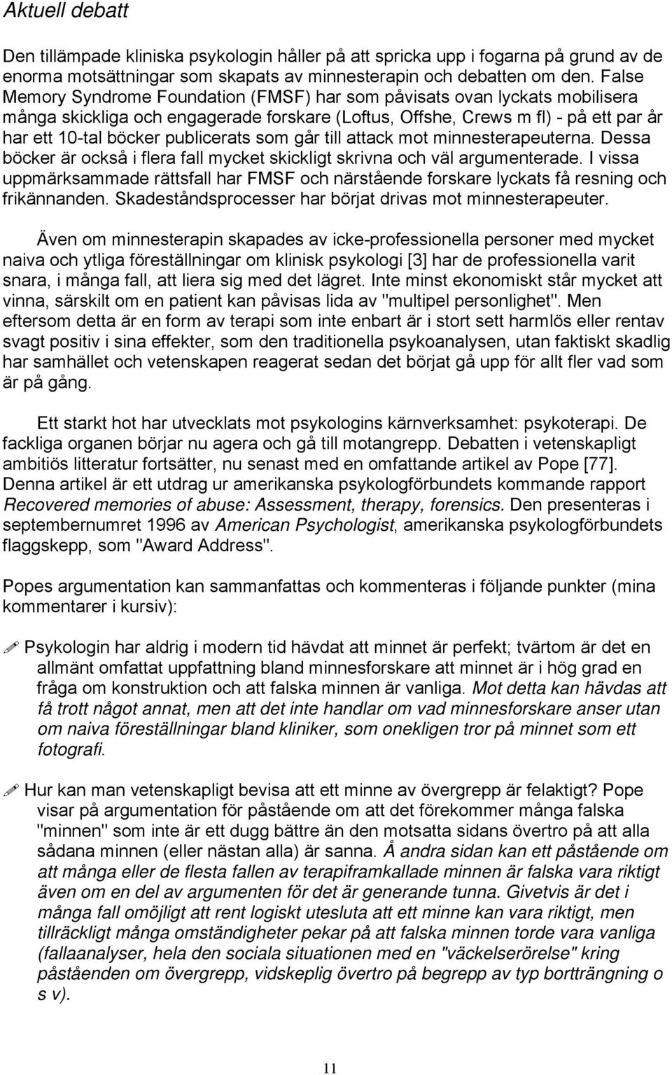 som går till attack mot minnesterapeuterna. Dessa böcker är också i flera fall mycket skickligt skrivna och väl argumenterade.