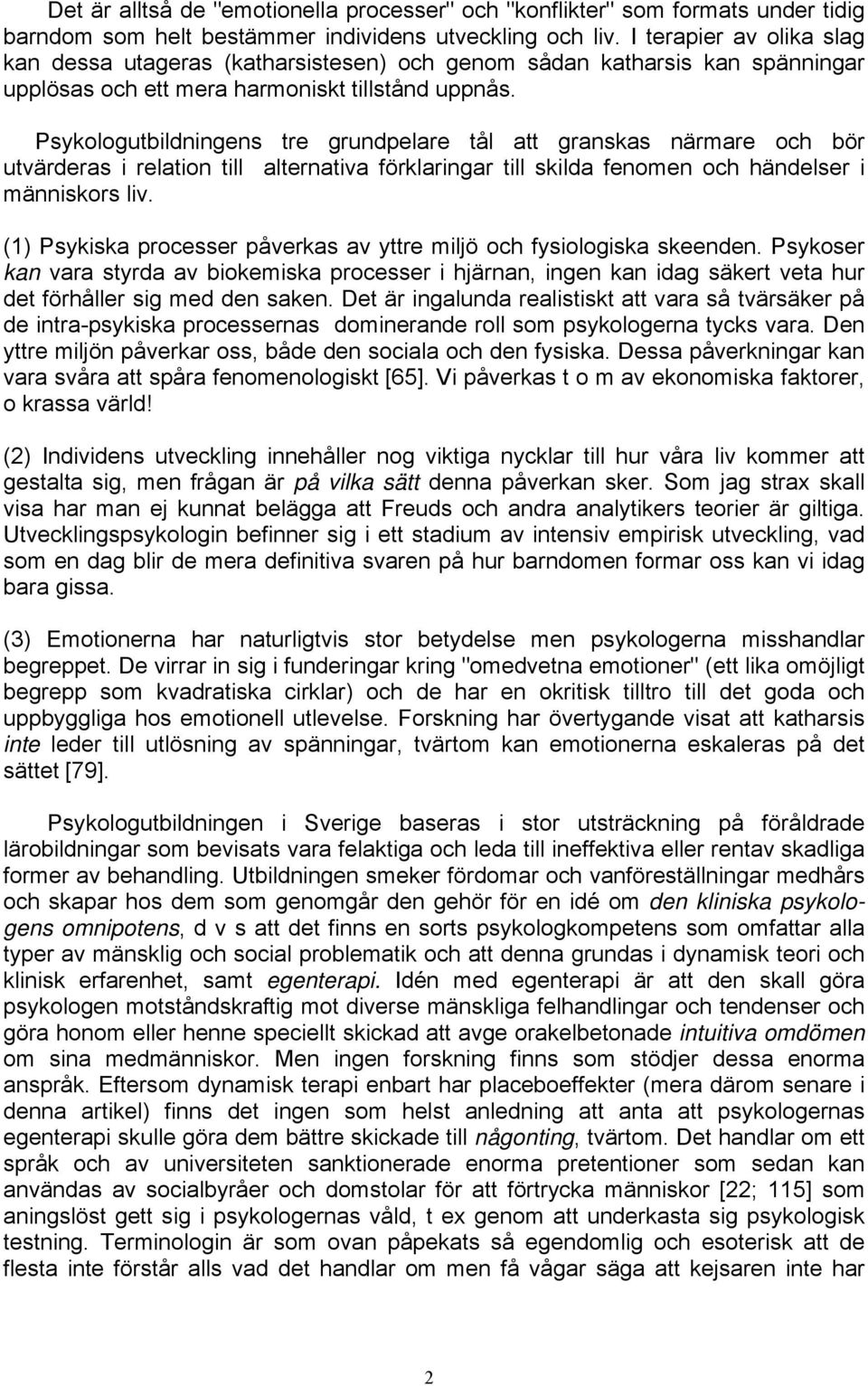 Psykologutbildningens tre grundpelare tål att granskas närmare och bör utvärderas i relation till alternativa förklaringar till skilda fenomen och händelser i människors liv.