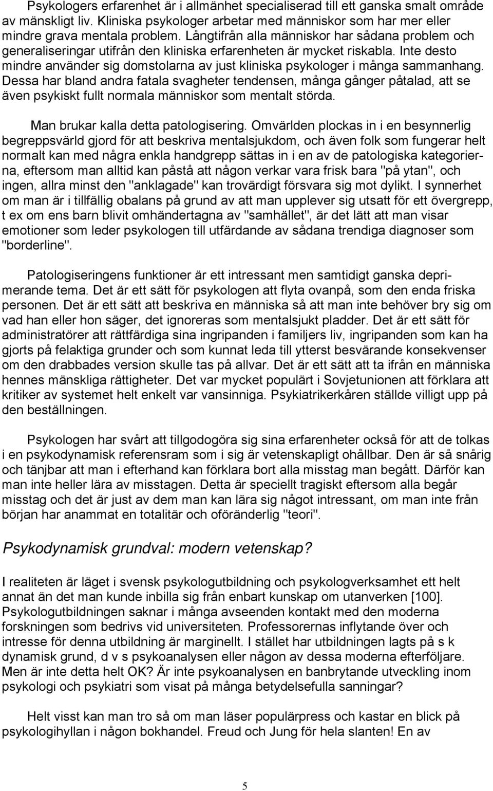 Inte desto mindre använder sig domstolarna av just kliniska psykologer i många sammanhang.