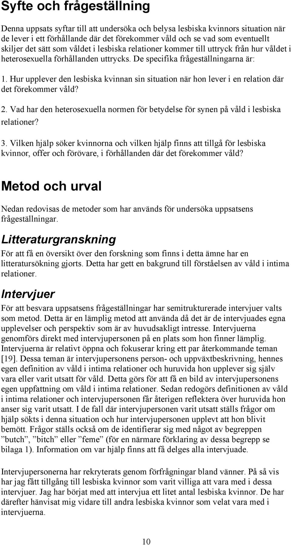 Hur upplever den lesbiska kvinnan sin situation när hon lever i en relation där det förekommer våld? 2. Vad har den heterosexuella normen för betydelse för synen på våld i lesbiska relationer? 3.