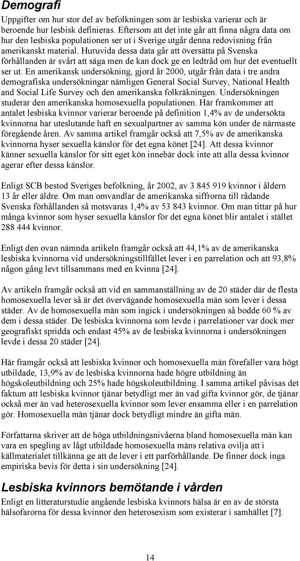 Huruvida dessa data går att översätta på Svenska förhållanden är svårt att säga men de kan dock ge en ledtråd om hur det eventuellt ser ut.