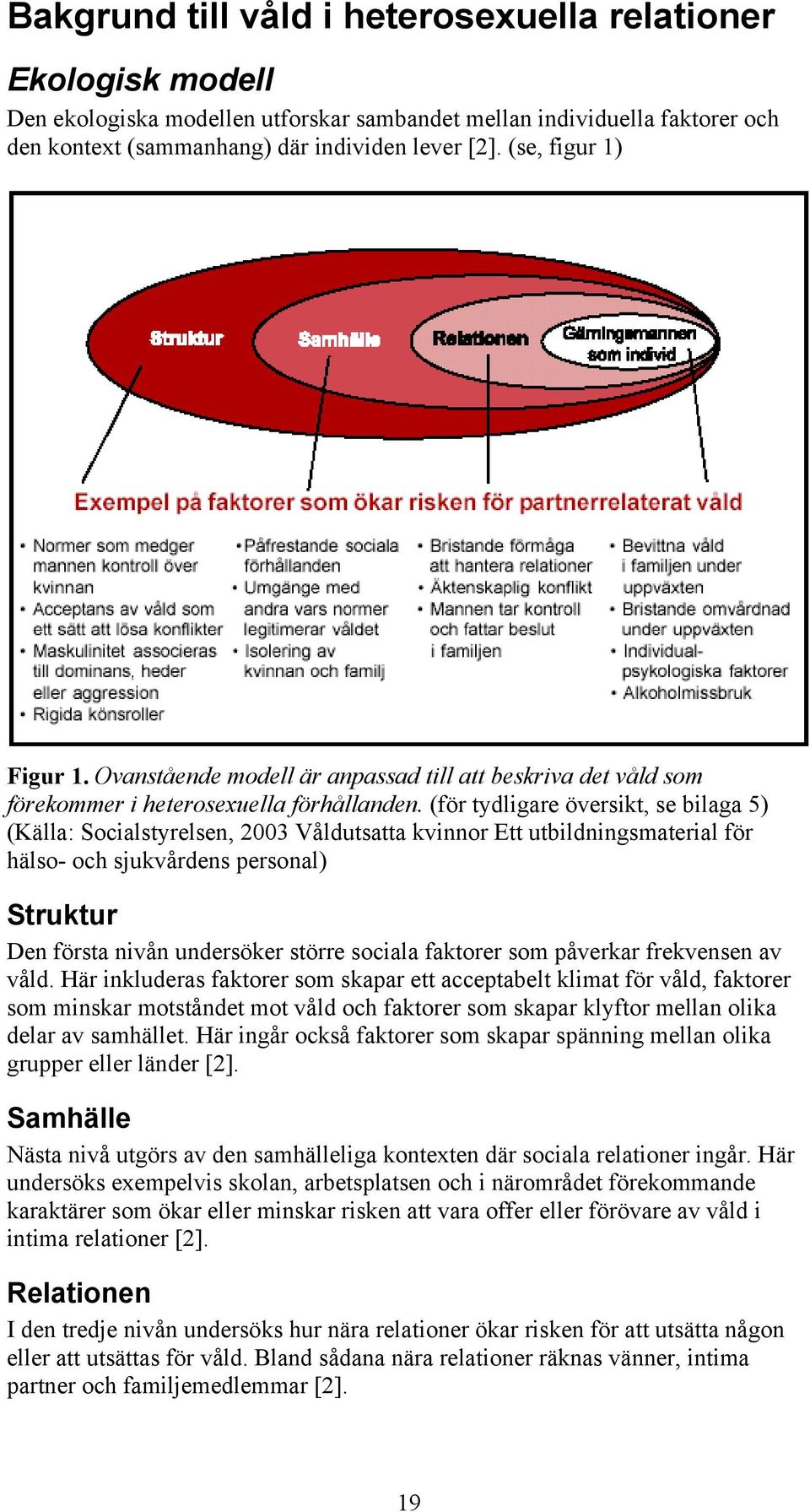 (för tydligare översikt, se bilaga 5) (Källa: Socialstyrelsen, 2003 Våldutsatta kvinnor Ett utbildningsmaterial för hälso- och sjukvårdens personal) Struktur Den första nivån undersöker större