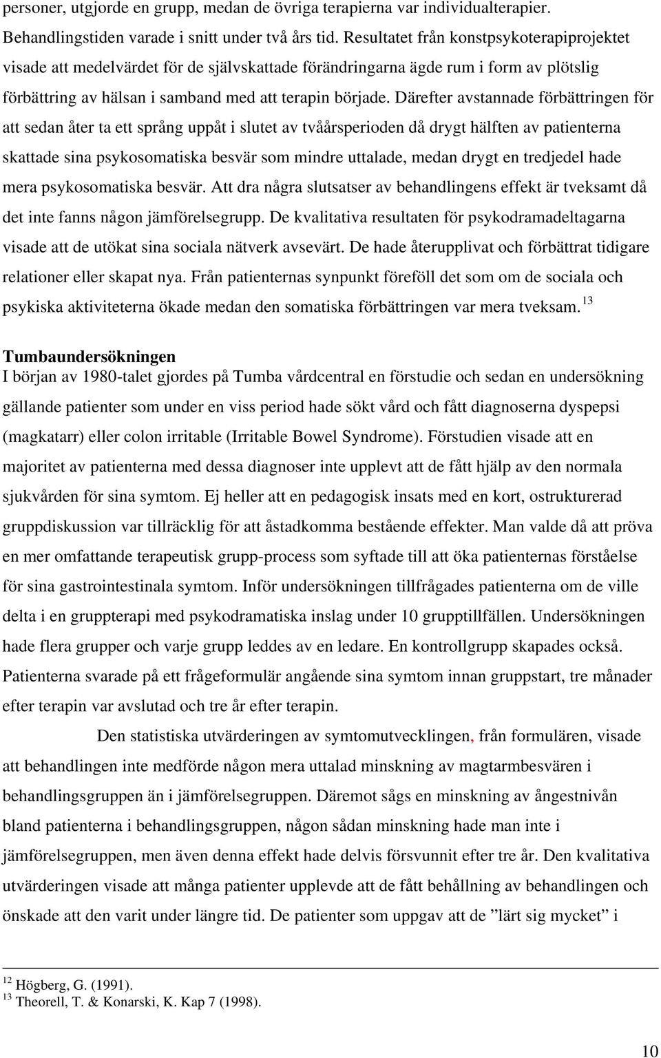 Därefter avstannade förbättringen för att sedan åter ta ett språng uppåt i slutet av tvåårsperioden då drygt hälften av patienterna skattade sina psykosomatiska besvär som mindre uttalade, medan