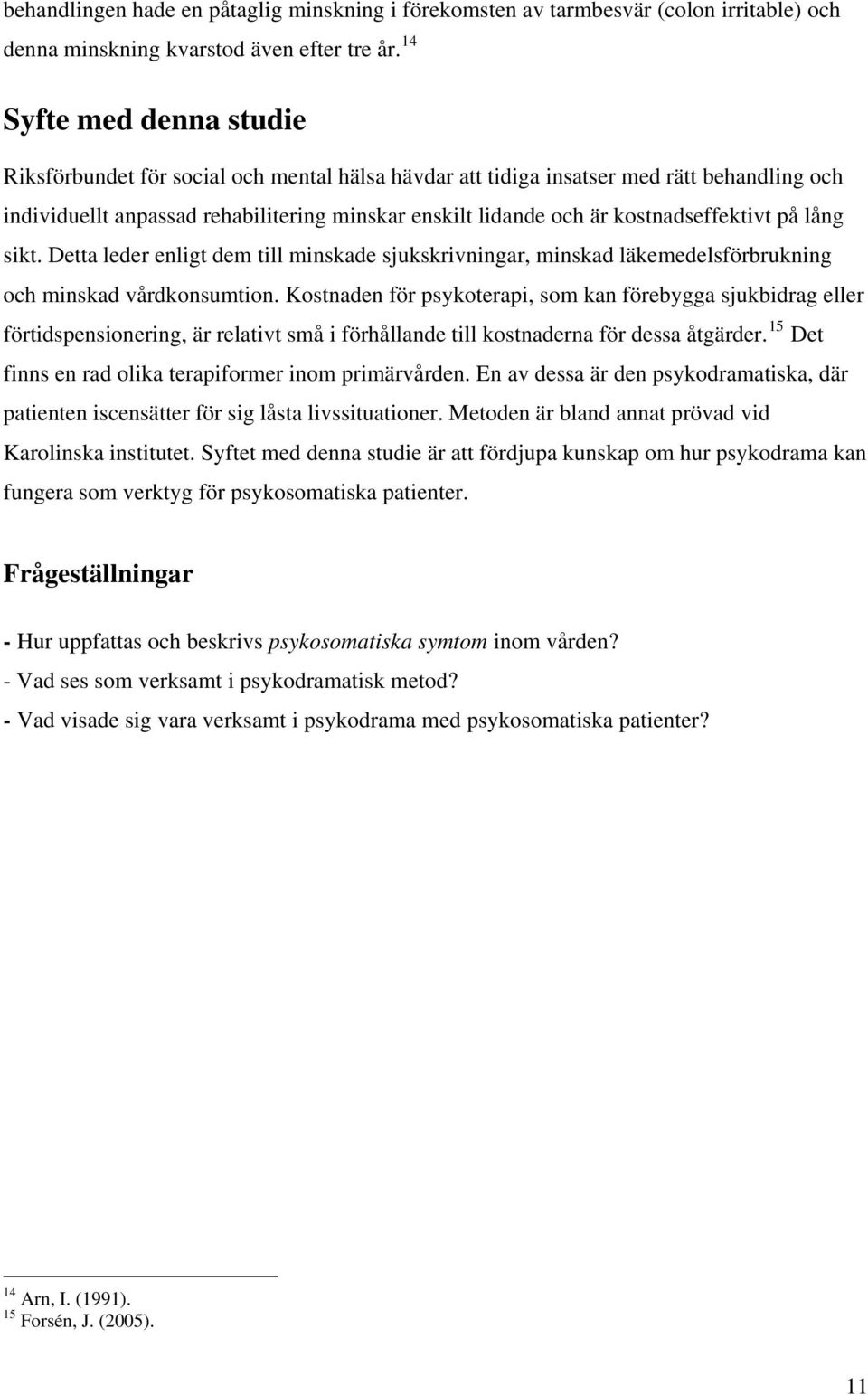 kostnadseffektivt på lång sikt. Detta leder enligt dem till minskade sjukskrivningar, minskad läkemedelsförbrukning och minskad vårdkonsumtion.