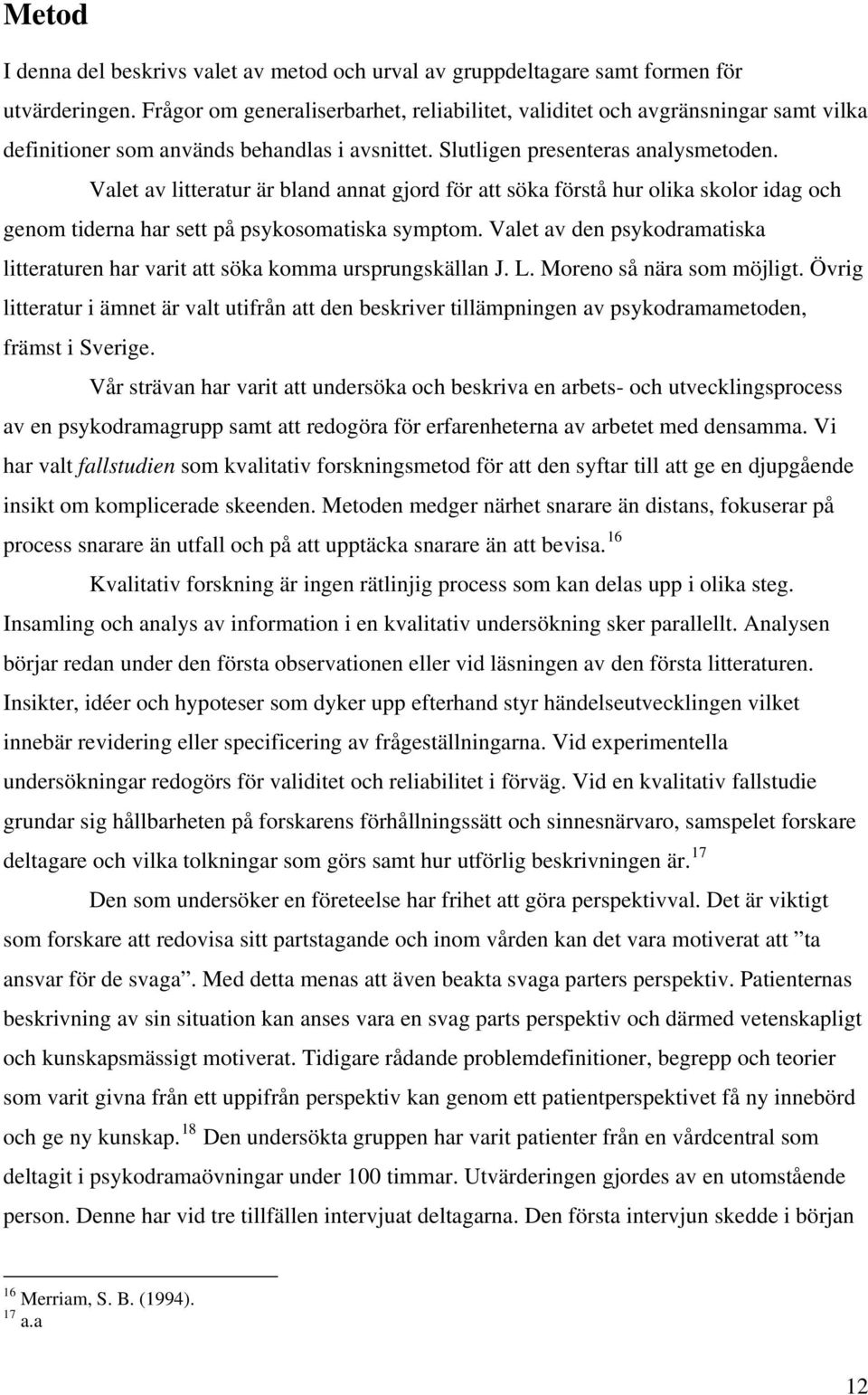 Valet av litteratur är bland annat gjord för att söka förstå hur olika skolor idag och genom tiderna har sett på psykosomatiska symptom.