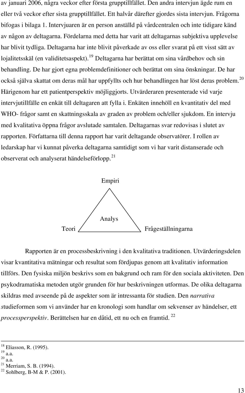 Fördelarna med detta har varit att deltagarnas subjektiva upplevelse har blivit tydliga.