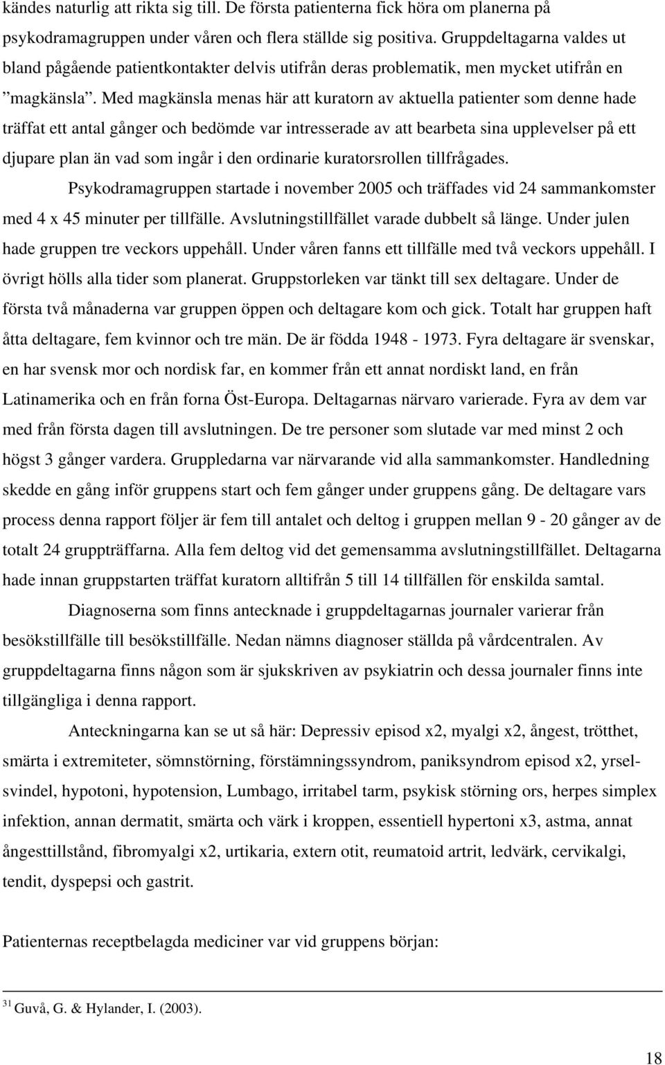 Med magkänsla menas här att kuratorn av aktuella patienter som denne hade träffat ett antal gånger och bedömde var intresserade av att bearbeta sina upplevelser på ett djupare plan än vad som ingår i