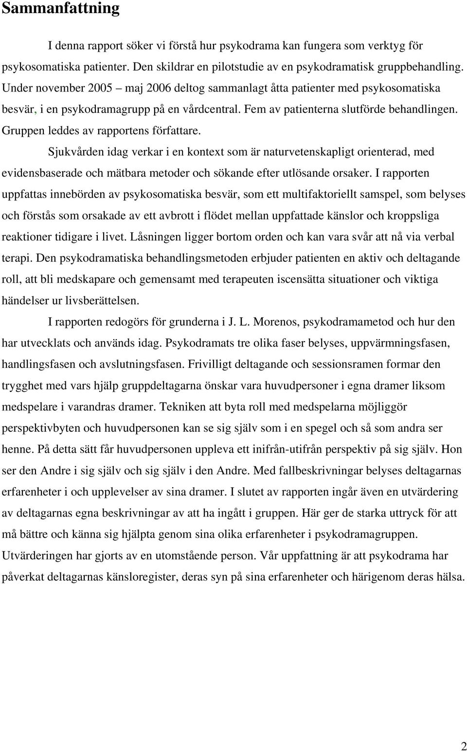 Gruppen leddes av rapportens författare. Sjukvården idag verkar i en kontext som är naturvetenskapligt orienterad, med evidensbaserade och mätbara metoder och sökande efter utlösande orsaker.