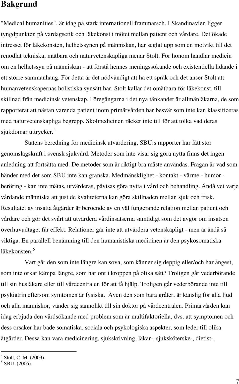 För honom handlar medicin om en helhetssyn på människan - att förstå hennes meningssökande och existentiella lidande i ett större sammanhang.