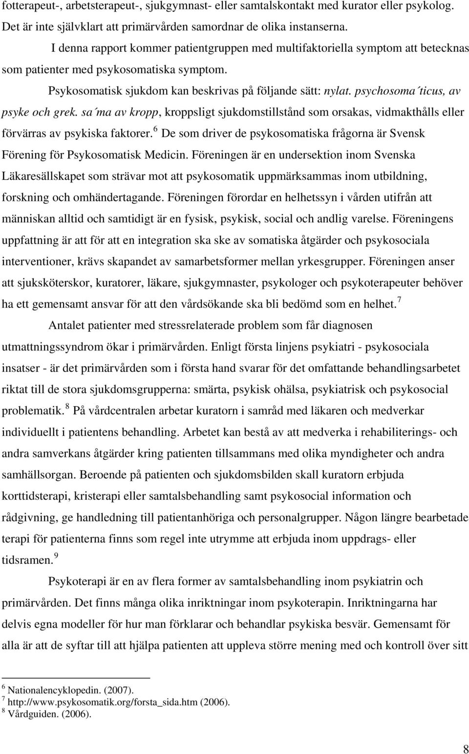 psychosoma ticus, av psyke och grek. sa ma av kropp, kroppsligt sjukdomstillstånd som orsakas, vidmakthålls eller förvärras av psykiska faktorer.