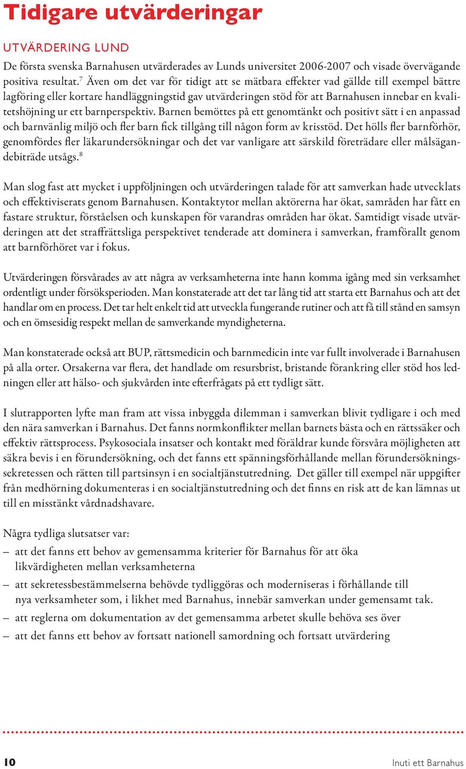 ett barnperspektiv. Barnen bemöttes på ett genomtänkt och positivt sätt i en anpassad och barnvänlig miljö och fler barn fick tillgång till någon form av krisstöd.