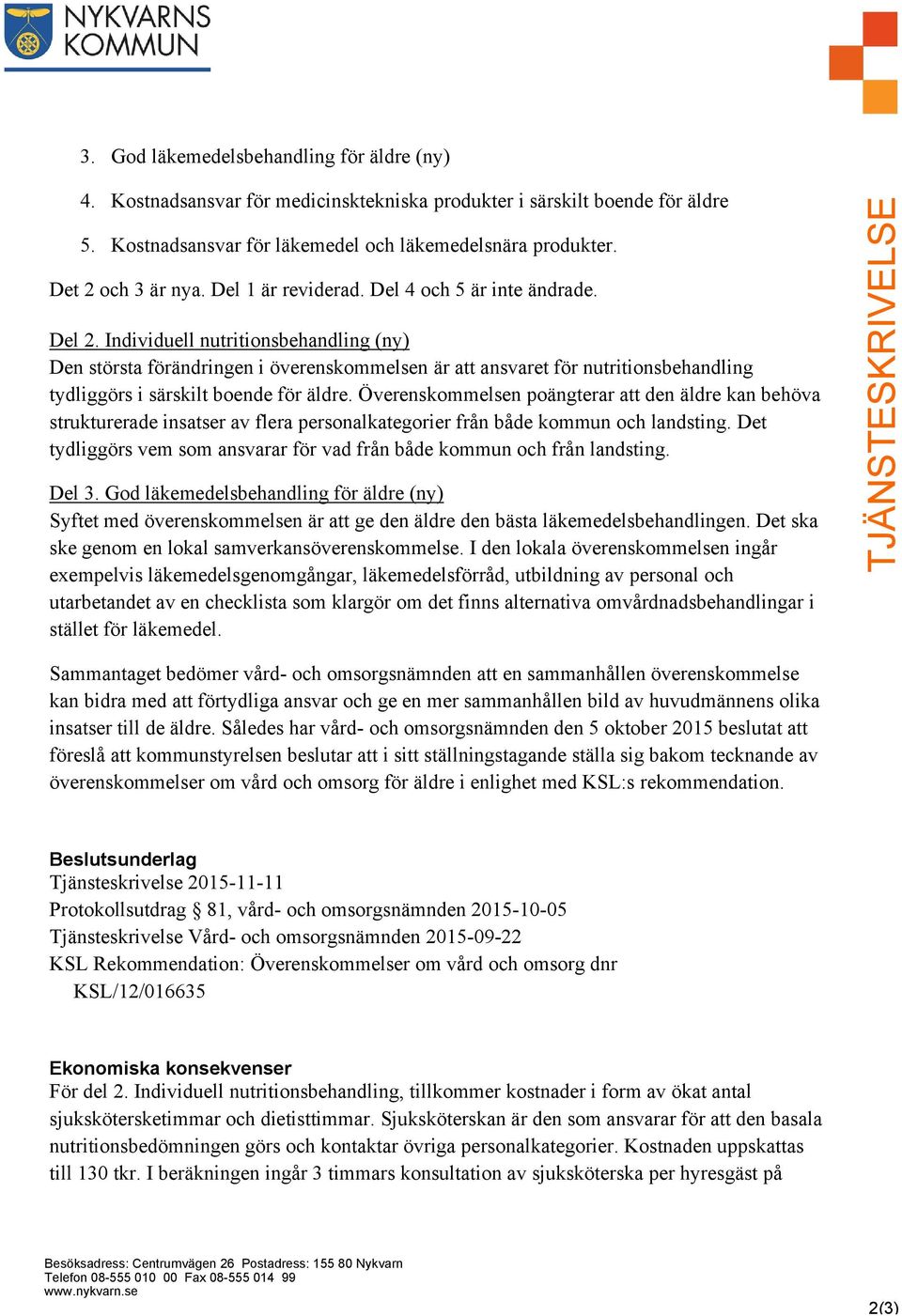 Individuell nutritionsbehandling (ny) Den största förändringen i överenskommelsen är att ansvaret för nutritionsbehandling tydliggörs i särskilt boende för äldre.