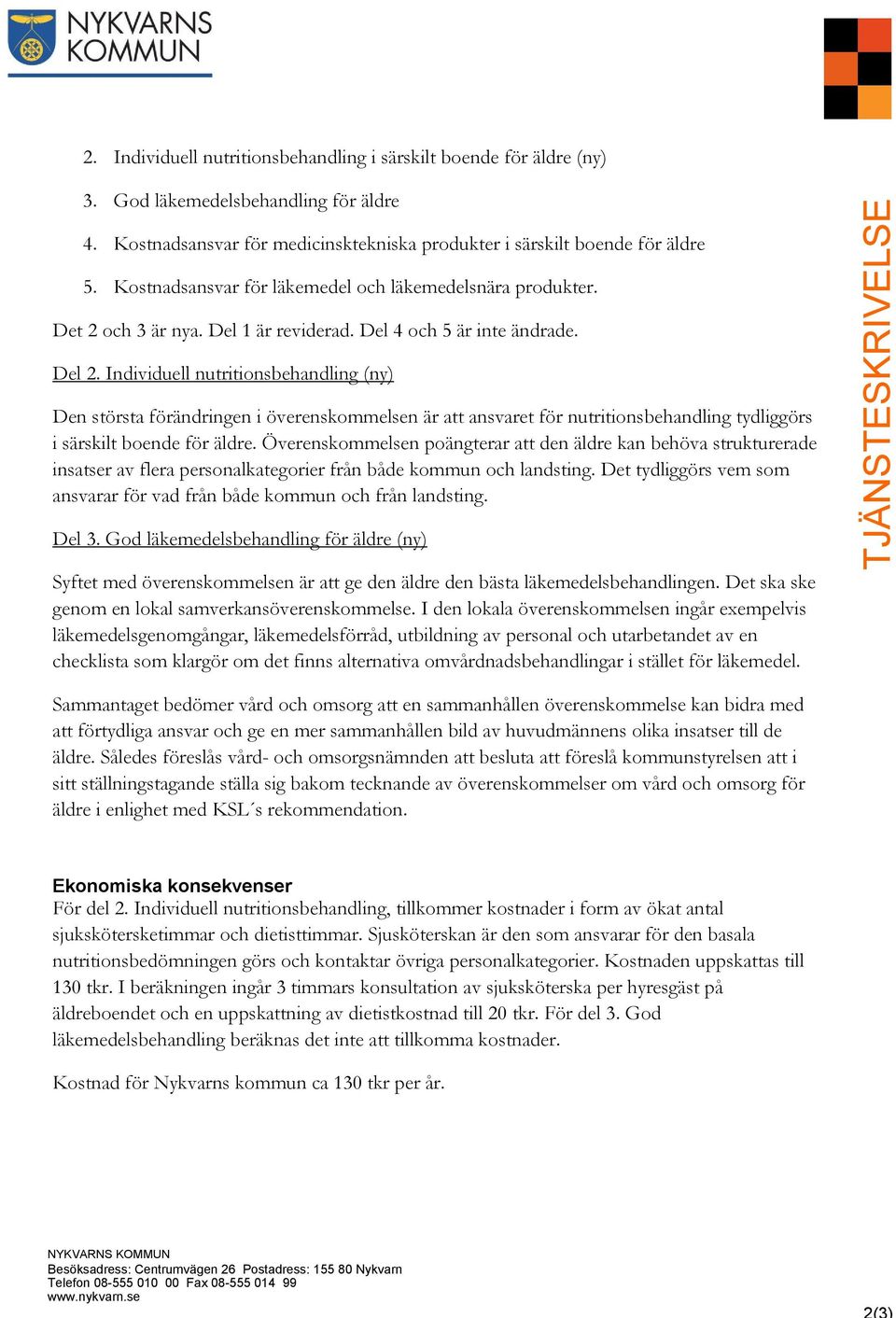 Individuell nutritionsbehandling (ny) Den största förändringen i överenskommelsen är att ansvaret för nutritionsbehandling tydliggörs i särskilt boende för äldre.